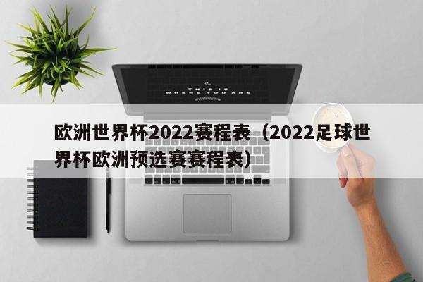 欧洲世界杯2022赛程表（2022足球世界杯欧洲预选赛赛程表）